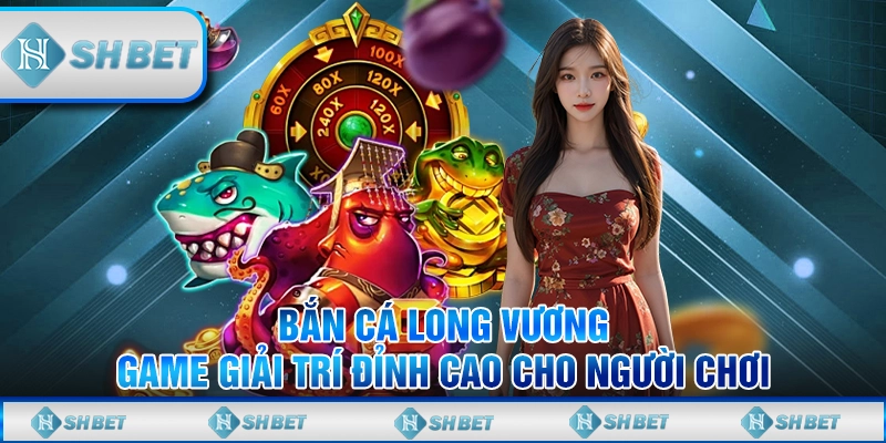 bắn cá long vương
