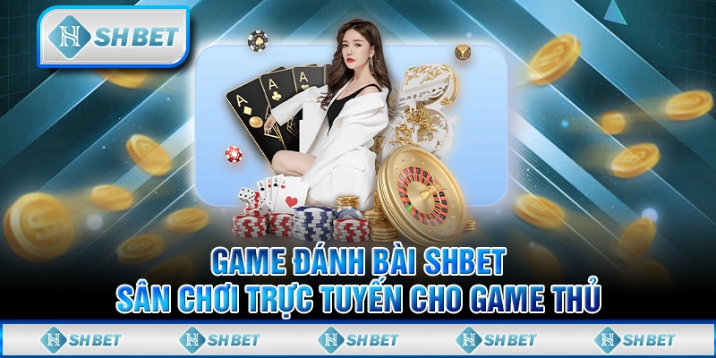 Game Đánh Bài SHBET - Sân Chơi Trực Tuyến Cho Game Thủ