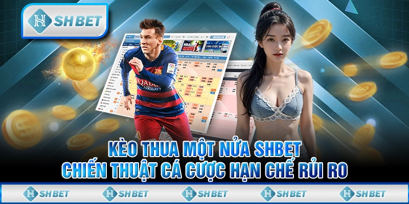Kèo Thua Một Nửa SHBET - Chiến Thuật Cá Cược Hạn Chế Rủi Ro