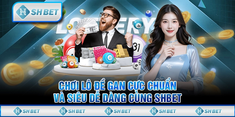 Chơi Lô Đề Gan Cực Chuẩn Và Siêu Dễ Dàng Cùng SHBET