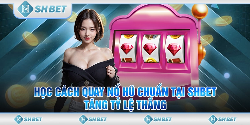 cách quay nổ hũ chuẩn