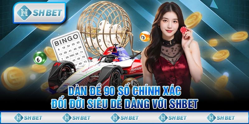 Dàn Đề 90 Số Chính Xác, Đổi Đời Siêu Dễ Dàng Với SHBET