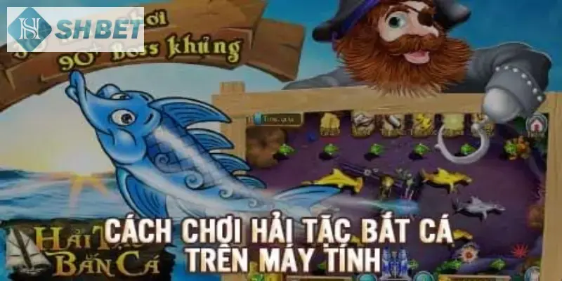 Khái quát về trò chơi bắn cá hải tặc SHBET