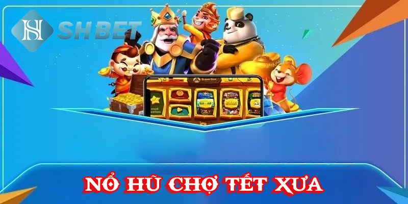 Nổ hũ chợ tết xưa- âm vang không khí truyền thống