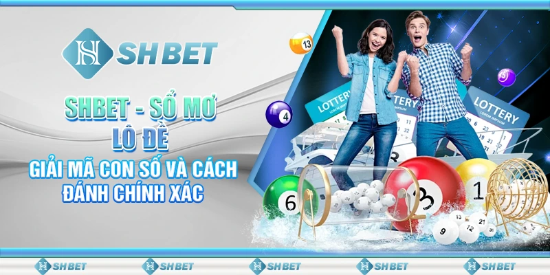 SHBET: Sổ Mơ Lô Đề – Giải Mã Con Số Và Cách Đánh Chính Xác