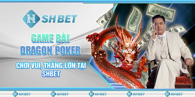 Game Bài Dragon Poker - Chơi Vui, Thắng Lớn Tại SHBET