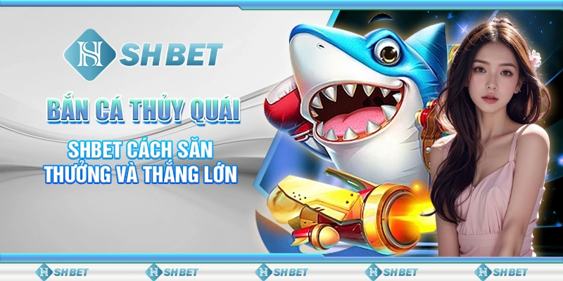 Bắn Cá Thủy Quái – SHBET Cách Săn Thưởng Và Thắng Lớn
