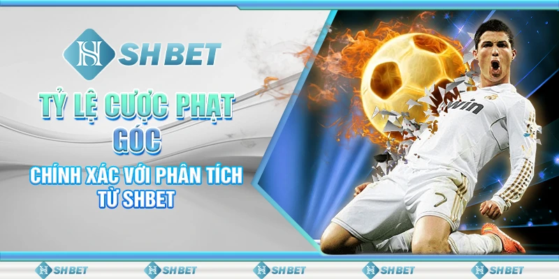 Tỷ Lệ Cược Phạt Góc Chính Xác Với Phân Tích Từ SHBET
