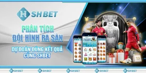 Phân Tích Đội Hình Ra Sân - Dự Đoán Đúng Kết Quả Cùng SHBET