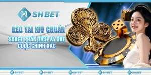 Kèo Tài Xỉu Chuẩn – SHBET Phân Tích Và Đặt Cược Chính Xác