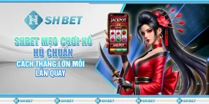 SHBET: Mẹo Chơi Nổ Hũ Chuẩn – Cách Thắng Lớn Mỗi Lần Quay