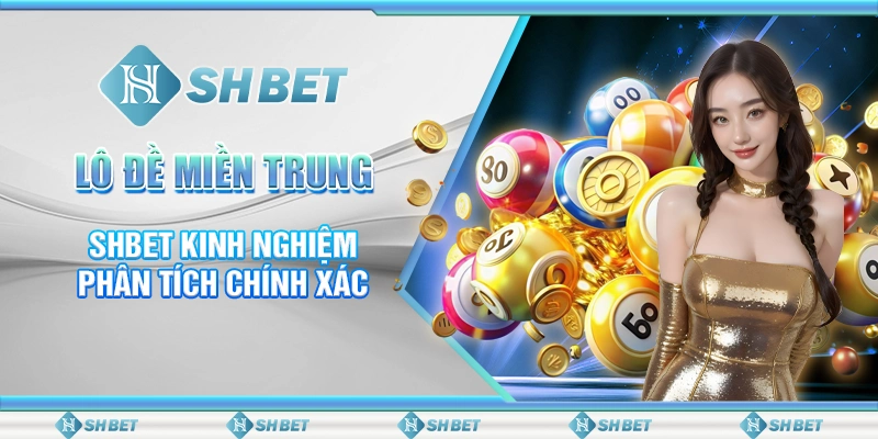 Lô Đề Miền Trung – SHBET Kinh Nghiệm Phân Tích Chính Xác