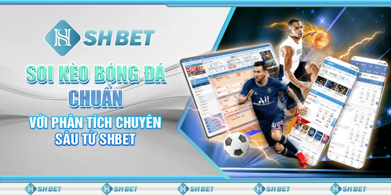 Soi Kèo Bóng Chuẩn Xác Cùng Chuyên Gia Tại SHBET
