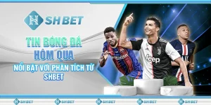 Tin Bóng Đá Hôm Qua Nổi Bật Với Phân Tích Từ SHBET