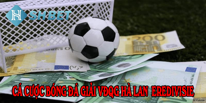 Cá cược giải VĐQG Hà Lan Eredivisie hấp dẫn nghẹt thở