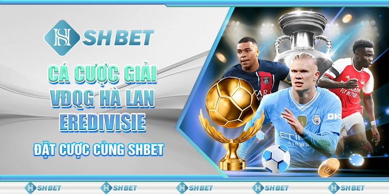Cá Cược Giải VĐQG Hà Lan Eredivisie - Đặt Cược Cùng SHBET