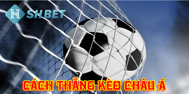 Cách thắng kèo châu Á đơn giản nắm lòng tay