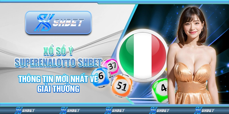 Xổ Số Ý SuperEnalotto SHBET: Thông Tin Mới Nhất Về Giải Thưởng