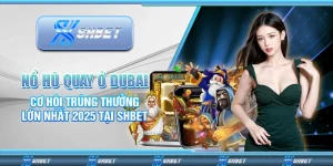 Nổ Hũ Quay Ở Dubai Cơ Hội Trúng Thưởng Lớn Nhất 2025 Tại SHBET