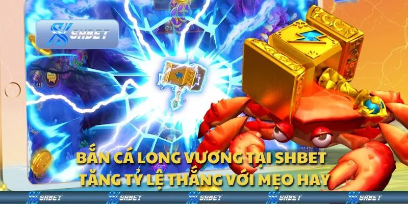 Bắn cá Long Vương tại Shbet - Tăng tỷ lệ thắng với mẹo hay