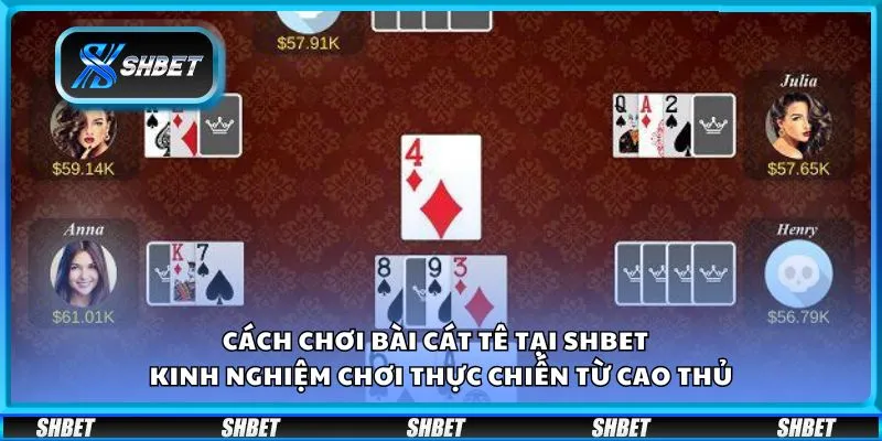 Cách chơi bài Cát Tê tại Shbet - Kinh nghiệm chơi thực chiến từ cao thủ